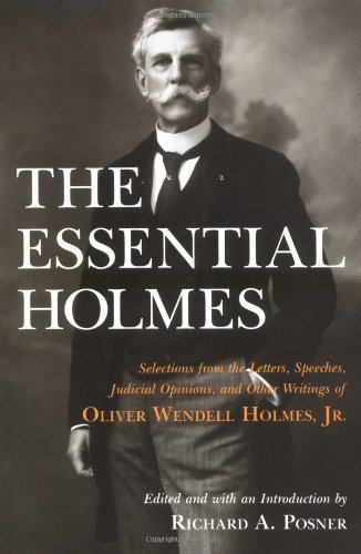 Oliver Wendell Holmes/The Essential Holmes@ Selections from the Letters, Speeches, Judicial O